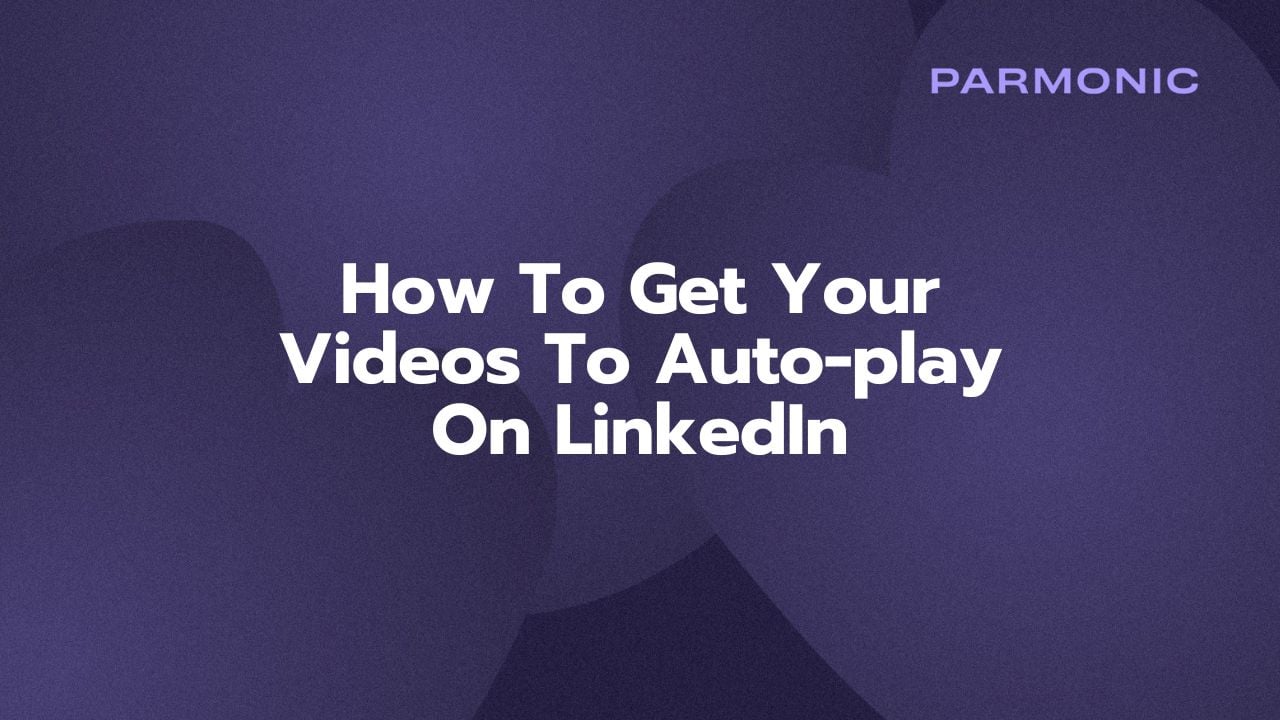 How To Get Your Videos To Auto-play On LinkedIn